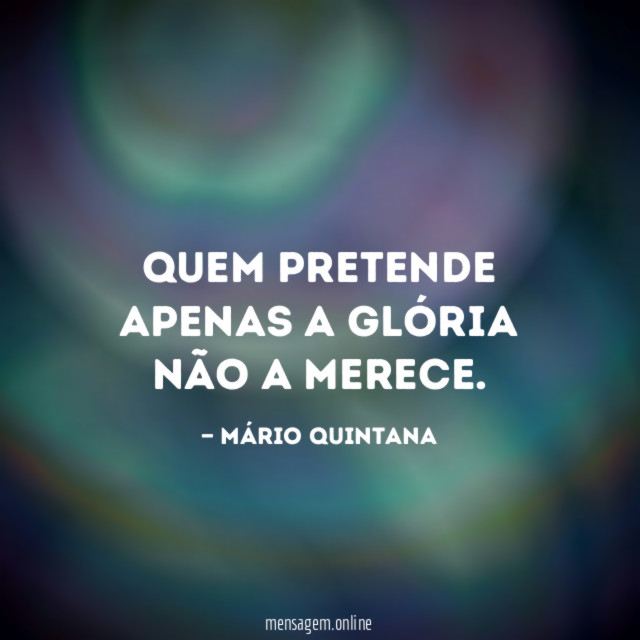 Quem pretende apenas a glória não a merece