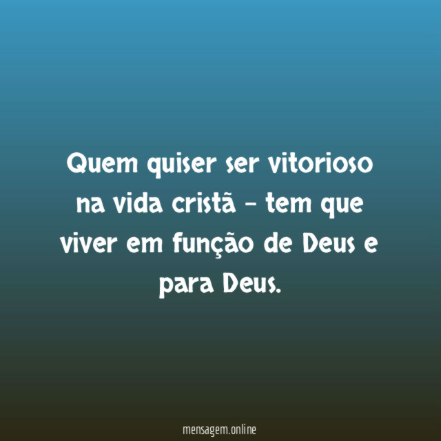 Quem quiser ser vitorioso na vida cristã –