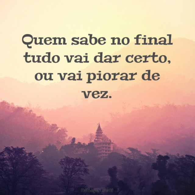 Quem sabe no final tudo vai dar certo