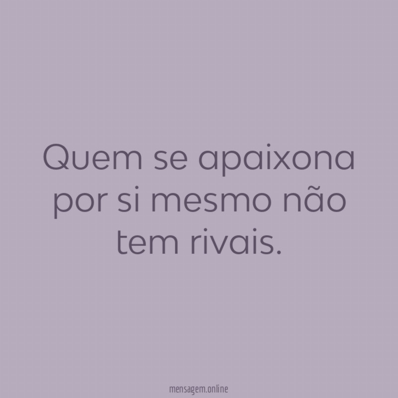 Quem se apaixona por si mesmo não tem rivais
