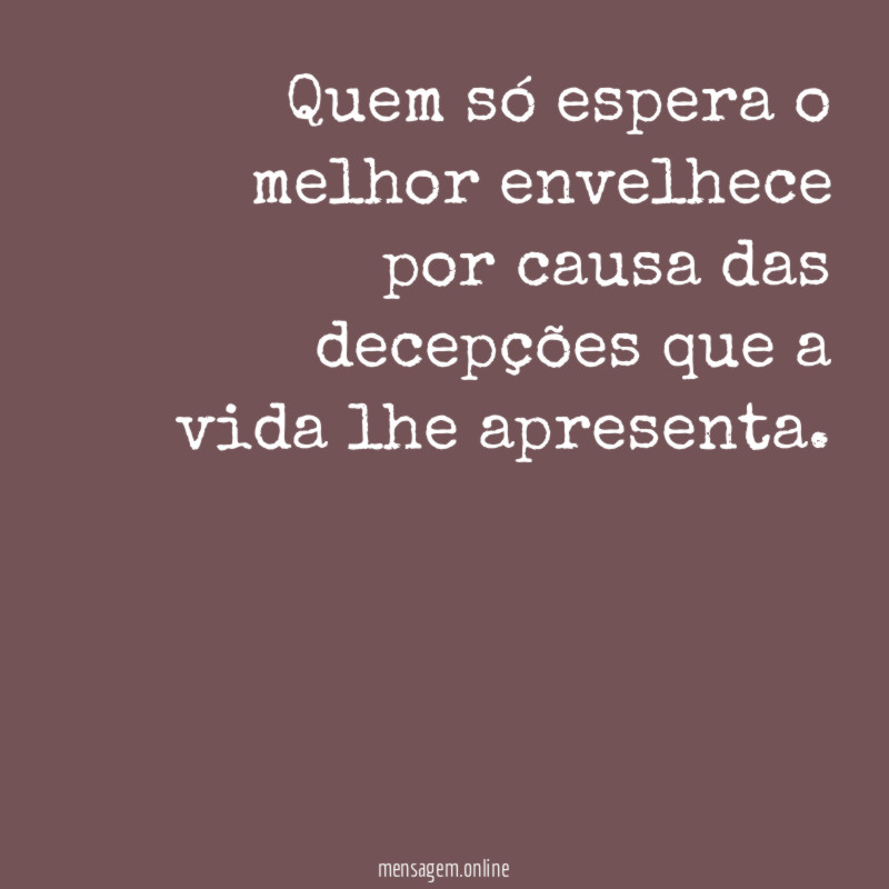 Quem só espera o melhor envelhece por causa