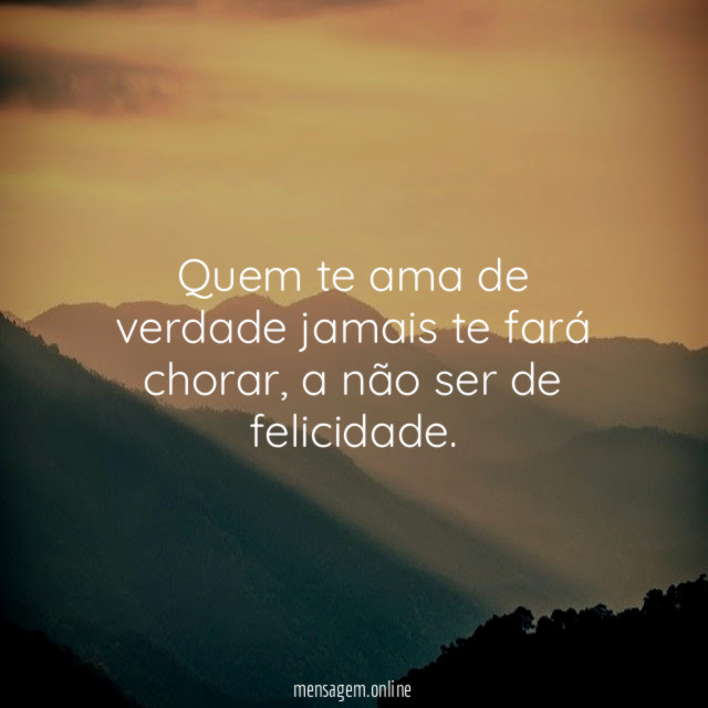Quem te ama de verdade jamais te fará chorar