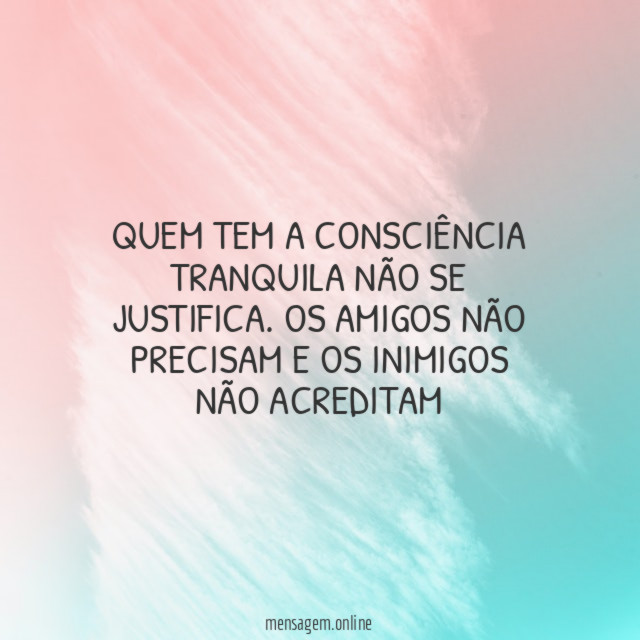 Quem tem a consciência tranquila não se justifica