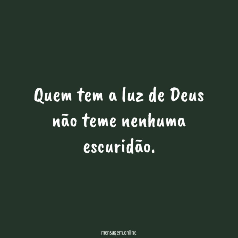 Quem tem a luz de Deus não teme nenhuma escuridão