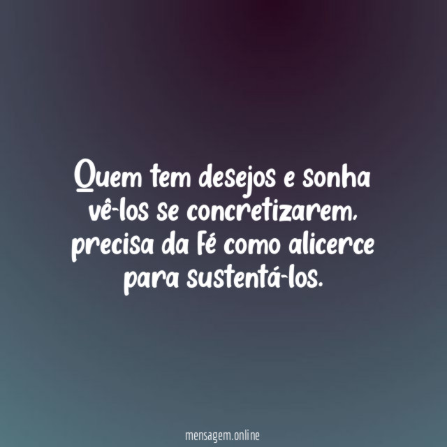 Quem tem desejos e sonha vê-los se concretizarem