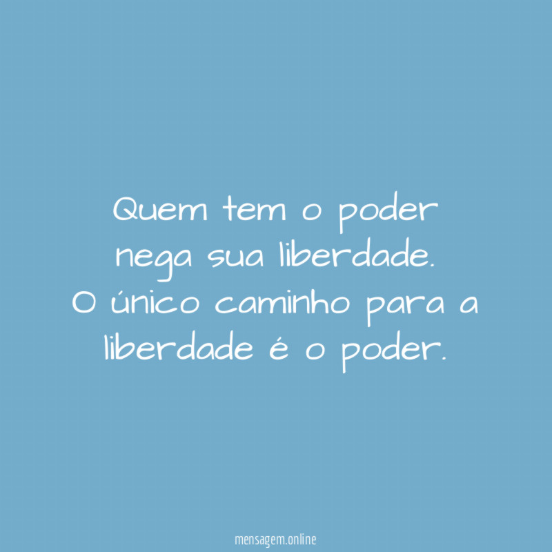 Quem tem o poder nega sua liberdade