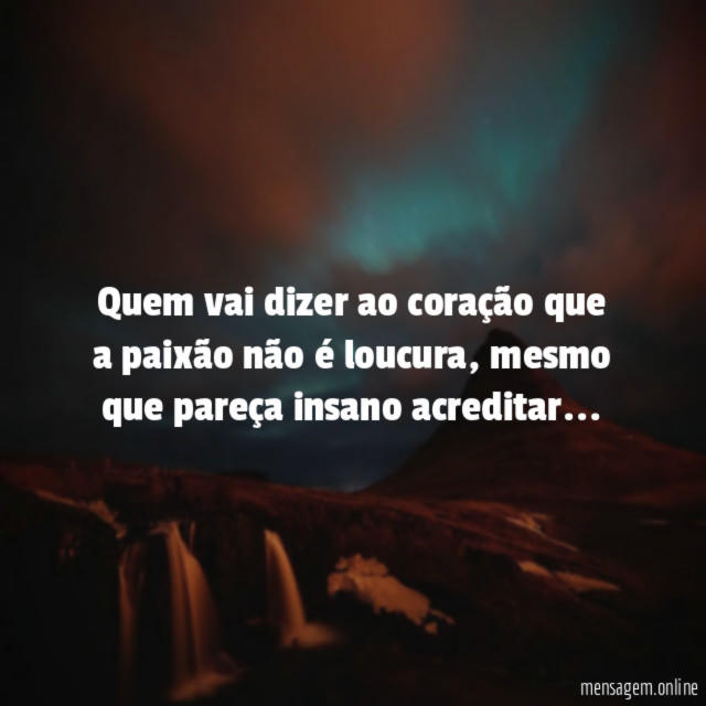 Quem vai dizer ao coração que a paixão