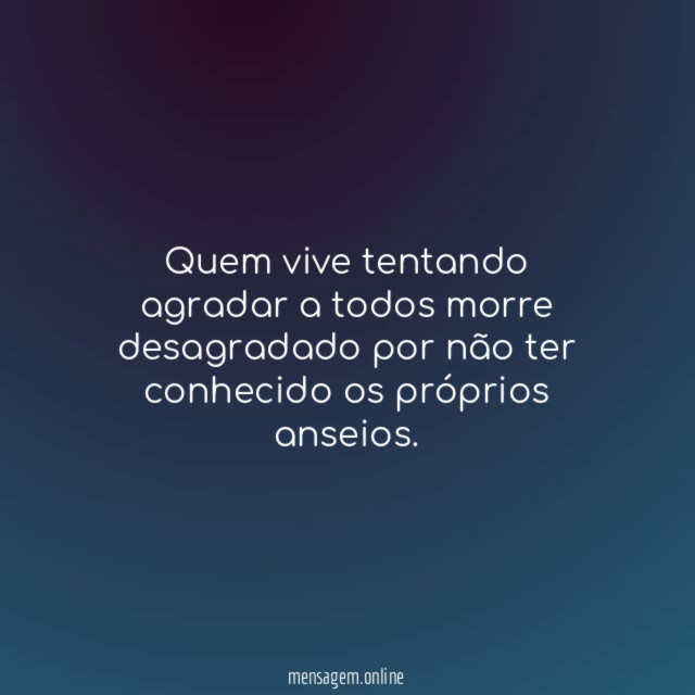 Quem vive tentando agradar a todos morre desagradado