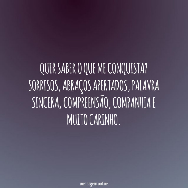 Quer saber o que me conquista