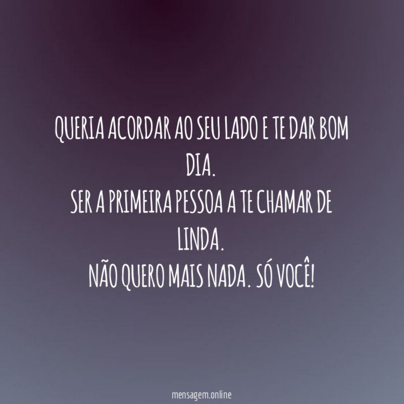 Queria acordar ao seu lado e te dar bom dia