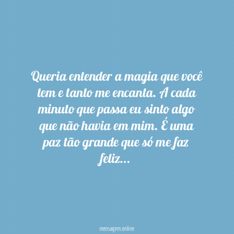 Queria entender a magia que você tem e tanto me encanta