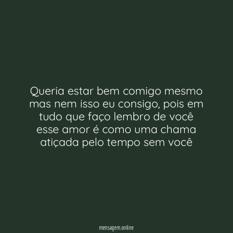 Queria estar bem comigo mesmo mas nem isso eu consigo