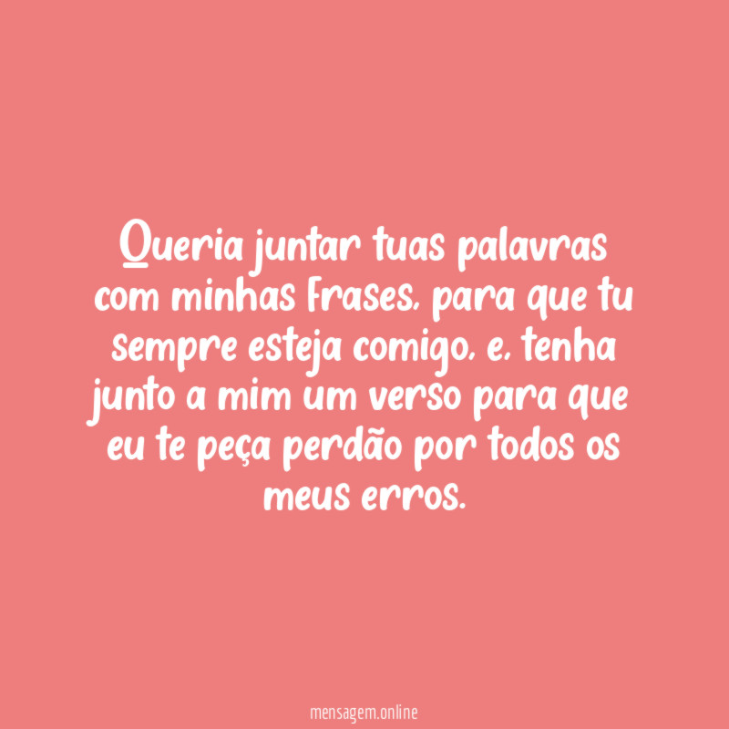 Queria juntar tuas palavras com minhas frases