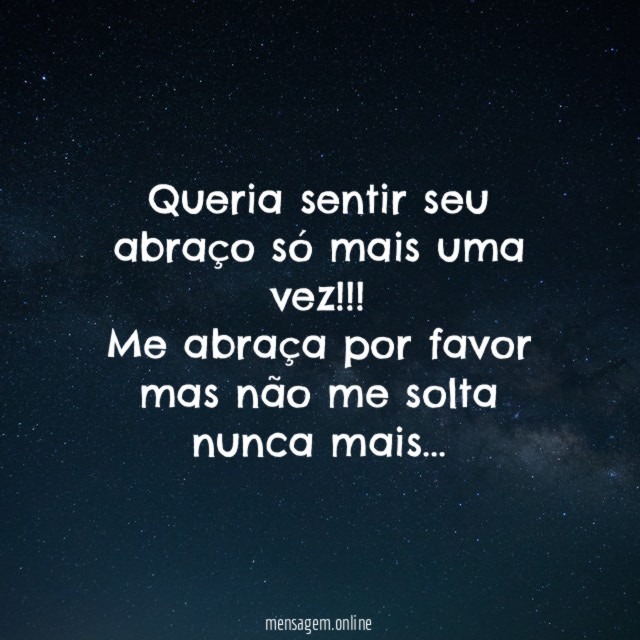 Queria sentir seu abraço só mais uma vez