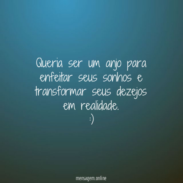 Queria ser um anjo para enfeitar seus sonhos