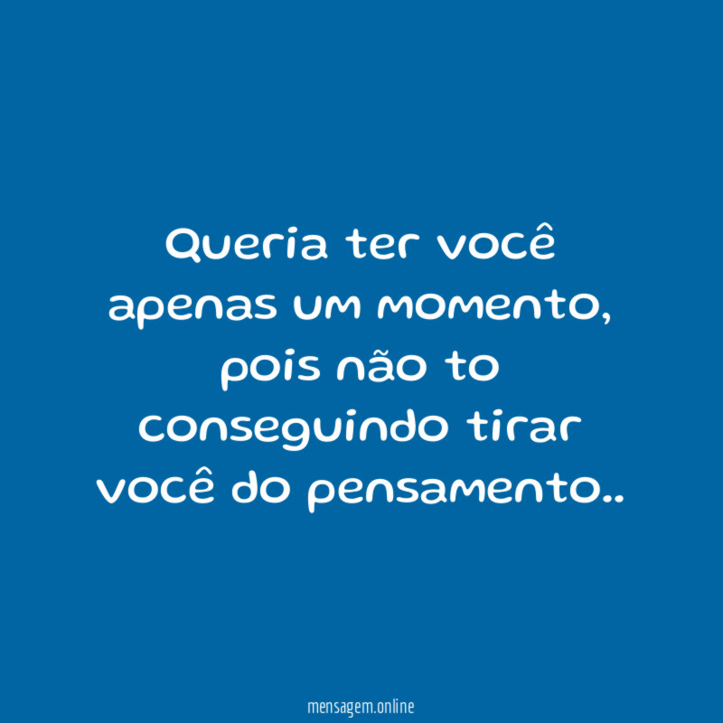 Queria ter você apenas um momento