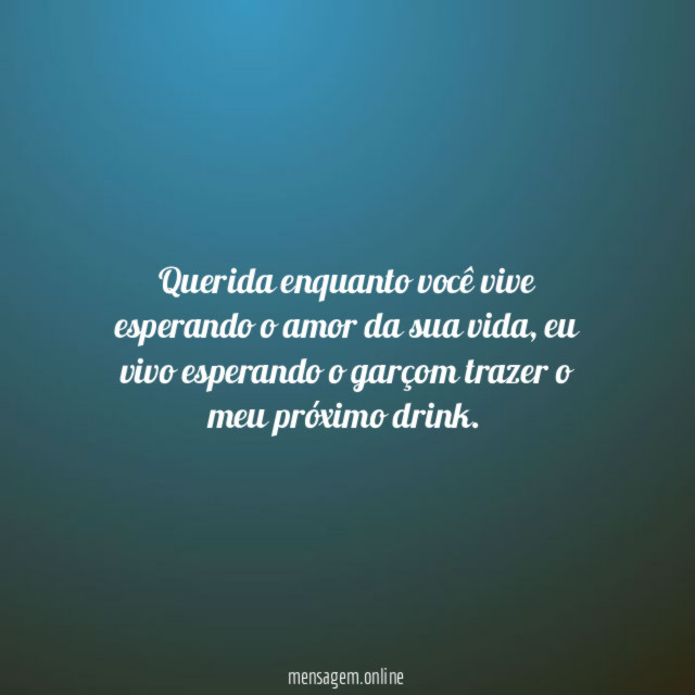 Querida enquanto você vive esperando o amor da sua vida