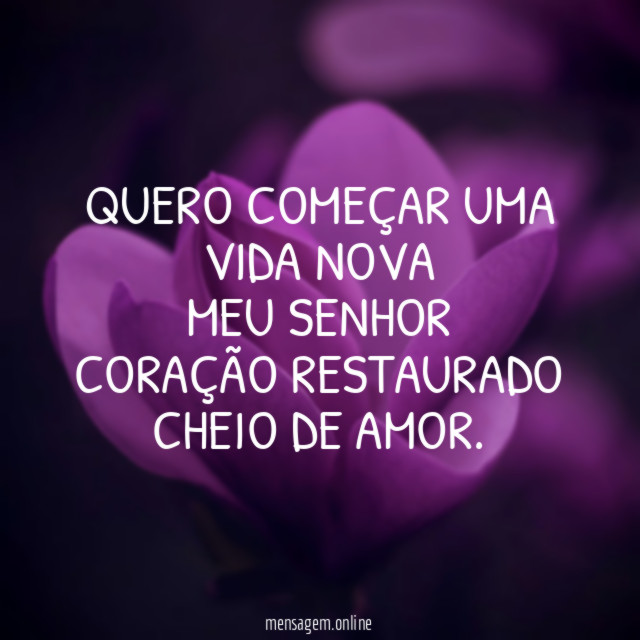 QUERO COMEÇAR UMA VIDA NOVA MEU SENHOR CORAÇÃO RESTAURADO CHEIO