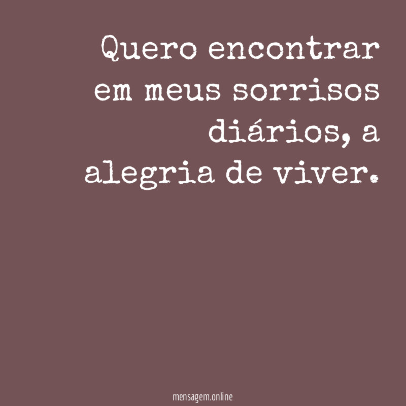 Quero encontrar em meus sorrisos diários