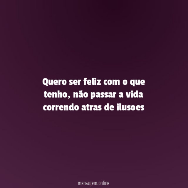 Quero ser feliz com o que tenho