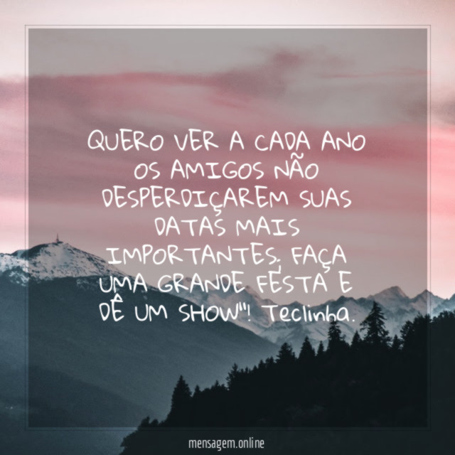 QUERO VER A CADA ANO OS AMIGOS NÃO