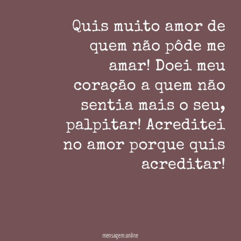 Quis muito amor de quem não pôde me amar