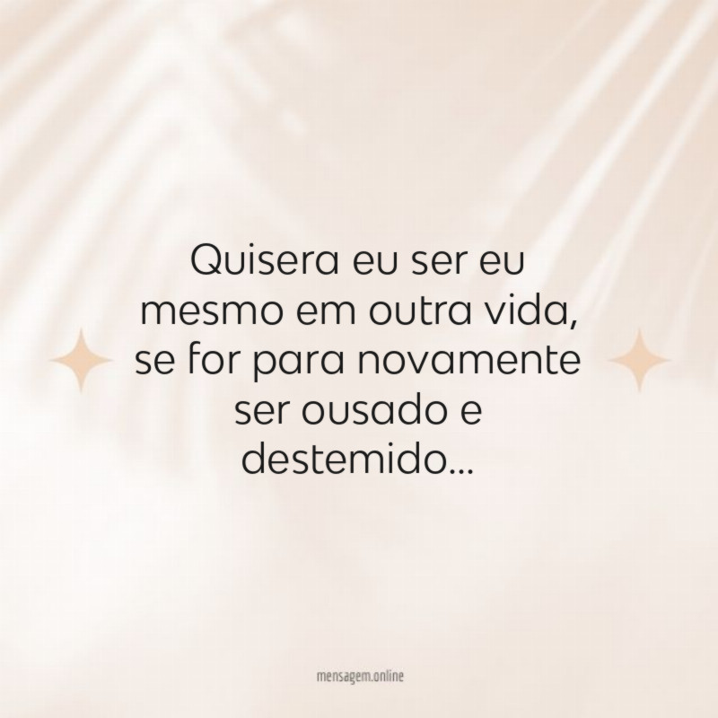 Quisera eu ser eu mesmo em outra vida