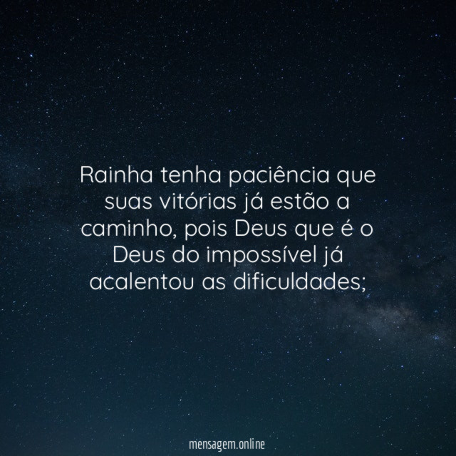Rainha tenha paciência que suas vitórias já estão