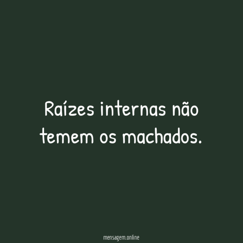 Raízes internas não temem os machados