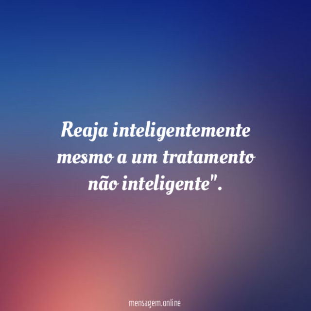Reaja inteligentemente mesmo a um tratamento não inteligente"