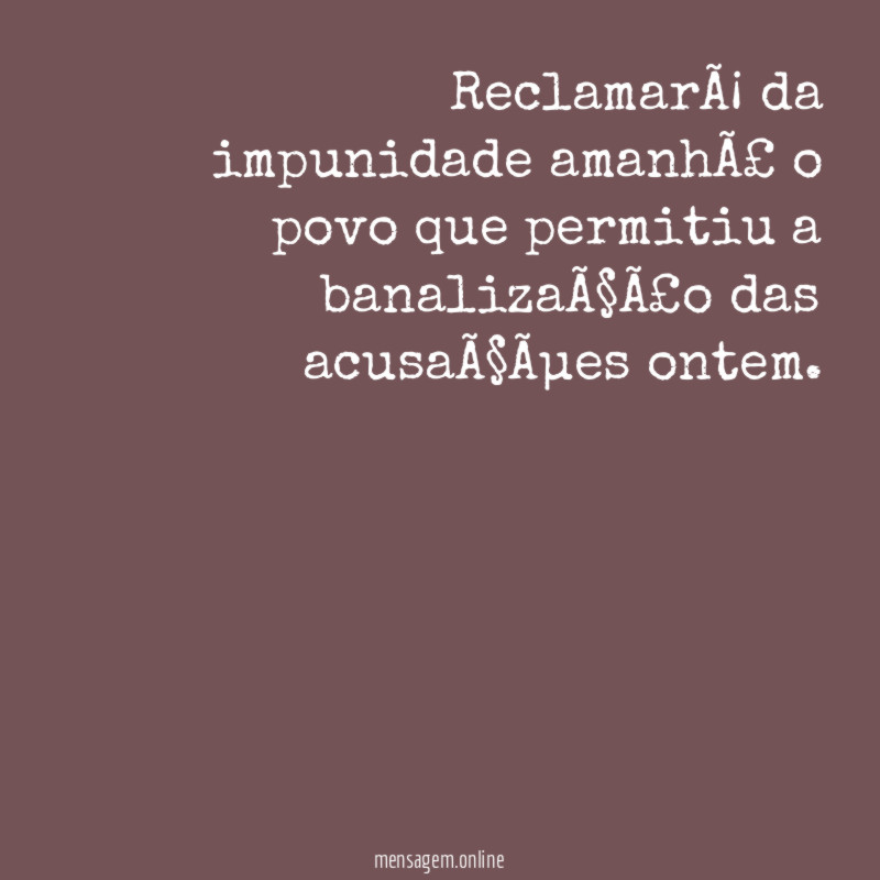 Reclamará da impunidade amanhã o povo que permitiu