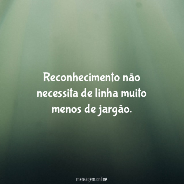 Reconhecimento não necessita de linha muito menos de jargão