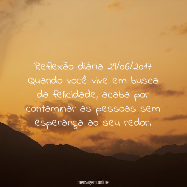 Reflexão diária 29/06/2017 Quando você vive em busca da felicidade