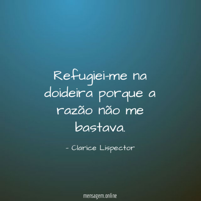 Refugiei-me na doideira porque a razão não me bastava
