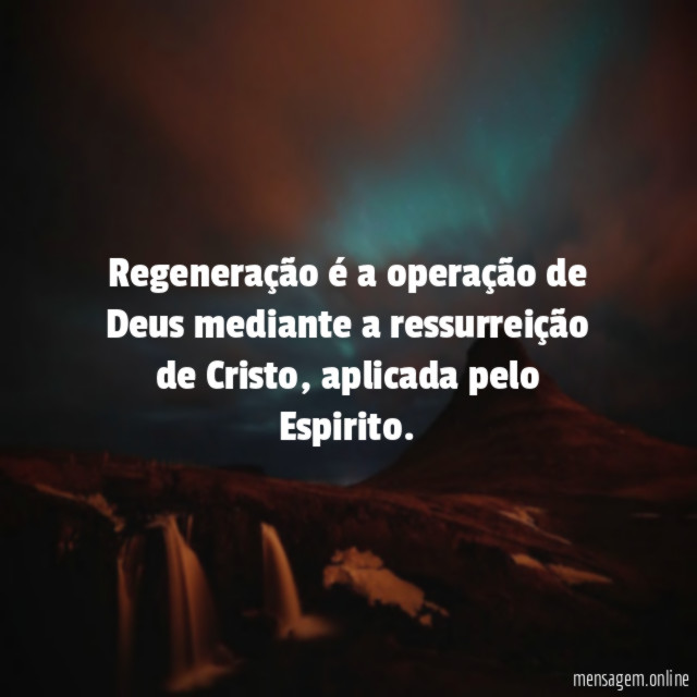 Regeneração é a operação de Deus mediante a