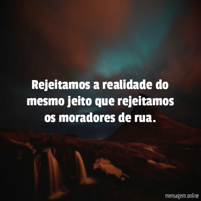 Rejeitamos a realidade do mesmo jeito que rejeitamos os moradores de rua