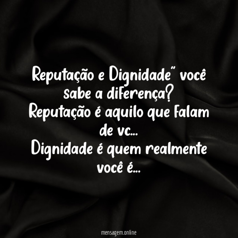 Reputação e Dignidade" você sabe a diferença