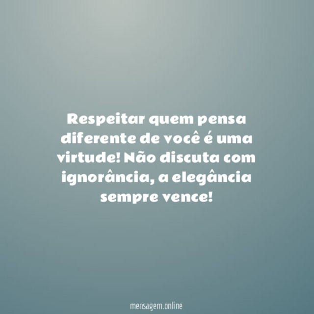 Respeitar quem pensa diferente de você é uma virtude