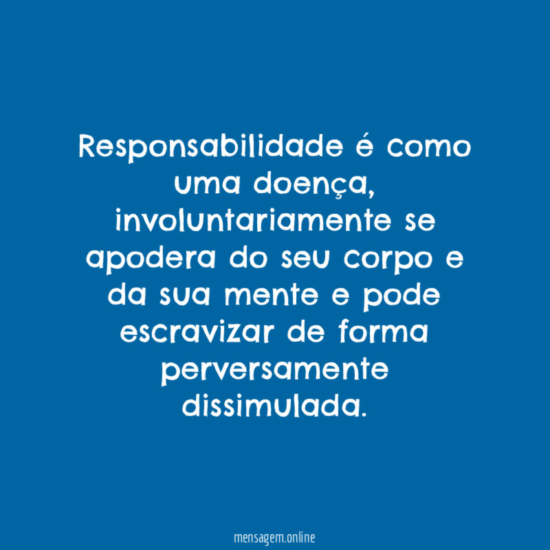 Responsabilidade é como uma doença