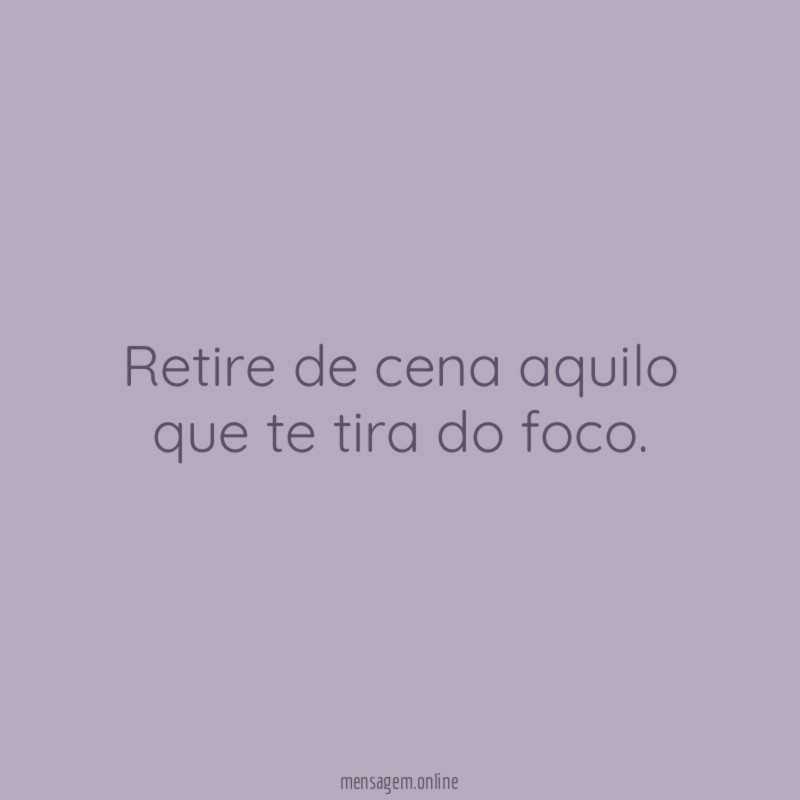 Retire de cena aquilo que te tira do foco