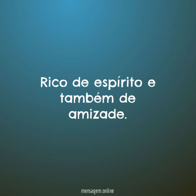 Rico de espírito e também de amizade