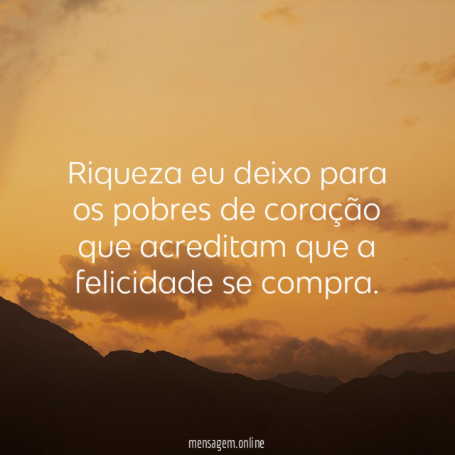 Riqueza eu deixo para os pobres de coração