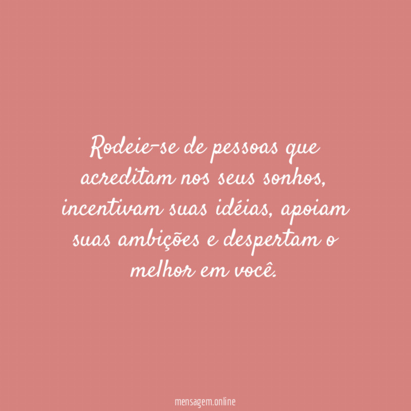 Rodeie-se de pessoas que acreditam nos seus sonhos