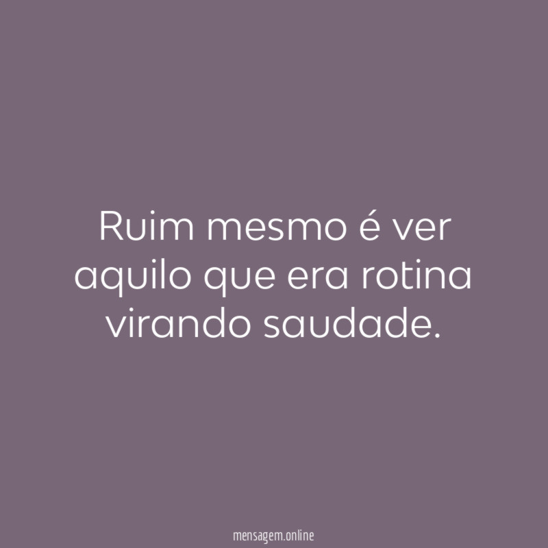 Ruim mesmo é ver aquilo que era rotina virando saudade