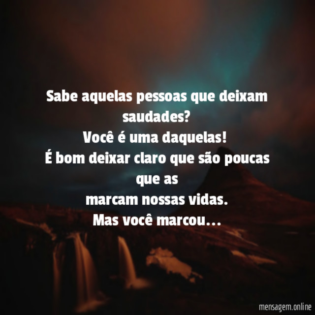 Sabe aquelas pessoas que deixam saudades