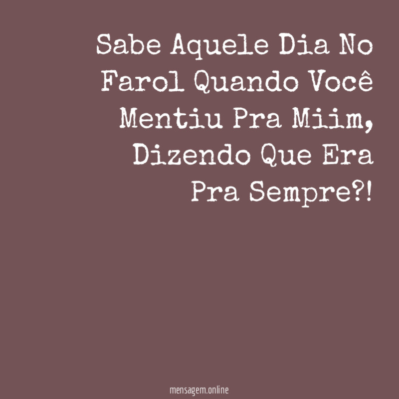 Sabe Aquele Dia No Farol Quando Você Mentiu Pra Miim