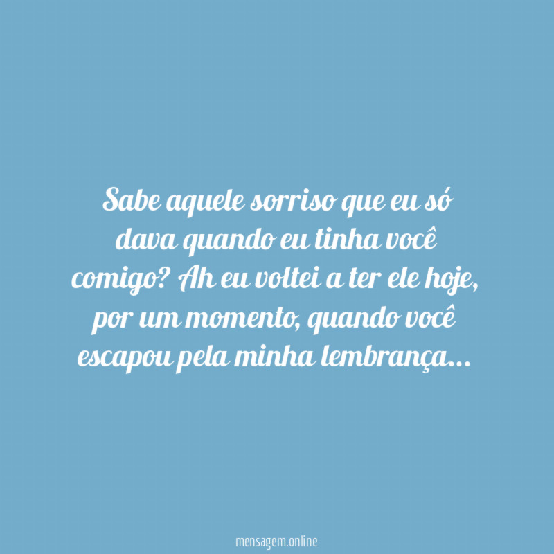 Sabe aquele sorriso que eu só dava quando eu tinha você comigo