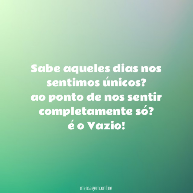 Sabe aqueles dias nos sentimos únicos