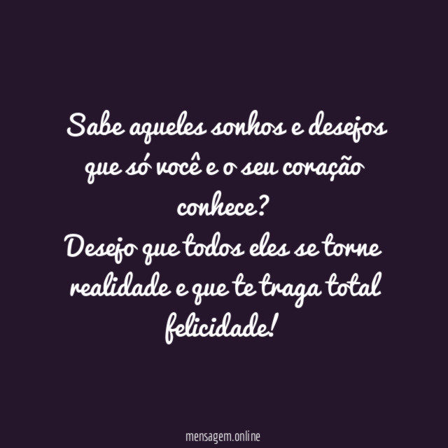 Sabe aqueles sonhos e desejos que só você