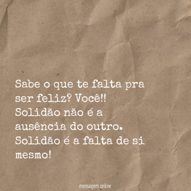 Sabe o que te falta pra ser feliz